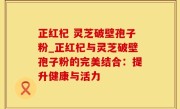 正红杞 灵芝破壁孢子粉_正红杞与灵芝破壁孢子粉的完美结合：提升健康与活力