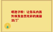 嗯孢子粉：让你从内而外焕发自然光彩的美丽法门”