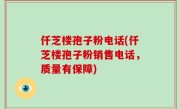 仟芝楼孢子粉电话(仟芝楼孢子粉销售电话，质量有保障)