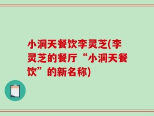 小洞天餐饮李灵芝(李灵芝的餐厅“小洞天餐饮”的新名称)