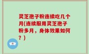 灵芝孢子粉连续吃几个月(连续服用灵芝孢子粉多月，身体效果如何？)