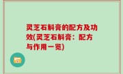 灵芝石斛膏的配方及功效(灵芝石斛膏：配方与作用一览)
