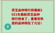 灵芝品种排行榜最新2021年最新灵芝品种排行榜来了，看看你熟悉的品种排在了几位！
