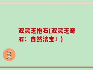 双灵芝抱石(双灵芝奇石：自然法宝！)