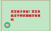 灵芝孢子多肽？灵芝多肽冻干粉抗皱精华有用吗