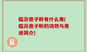 临汾孢子粉有什么用(临汾孢子粉的功效与用途简介)