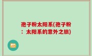 孢子粉太阳系(孢子粉：太阳系的意外之旅)