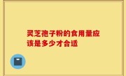 灵芝孢子粉的食用量应该是多少才合适