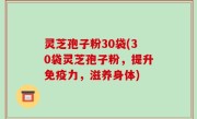 灵芝孢子粉30袋(30袋灵芝孢子粉，提升免疫力，滋养身体)