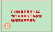 广药牌灵芝灵芝三萜？为什么说灵芝三萜含量越高抗癌效果越好