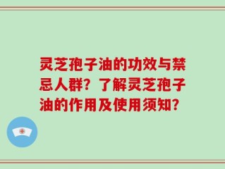 灵芝孢子油的功效与禁忌人群？了解灵芝孢子油的作用及使用须知？
