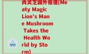 肉灵芝国外报道(Meaty Magic Lion's Mane Mushroom Takes the Health World by Storm)