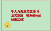 牛大力海龙灵芝汤(海龙灵芝汤：强身健体的秘密武器)