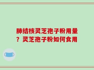 肺结核灵芝孢子粉用量？灵芝孢子粉如何食用