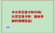 中大灵芝孢子粉代码(大灵芝孢子粉：强身养颜的保健佳品)