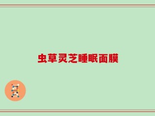 虫草灵芝睡眠面膜