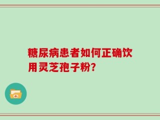 糖尿病患者如何正确饮用灵芝孢子粉？