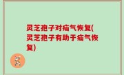 灵芝孢子对疝气恢复(灵芝孢子有助于疝气恢复)