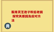 服用灵芝孢子粉后老困 探究其原因及应对方法