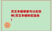 灵芝多糖哪里可以买到啊(灵芝多糖购买指南)