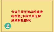 卡姿兰灵芝菁华粉底液粉桃色(卡姿兰灵芝粉底液粉色推荐)