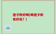 孢子粉好喝(喝孢子粉有好处？)