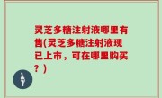 灵芝多糖注射液哪里有售(灵芝多糖注射液现已上市，可在哪里购买？)