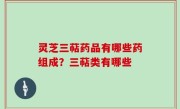 灵芝三萜药品有哪些药组成？三萜类有哪些