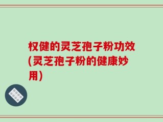 权健的灵芝孢子粉功效(灵芝孢子粉的健康妙用)