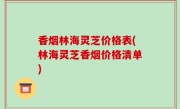 香烟林海灵芝价格表(林海灵芝香烟价格清单)