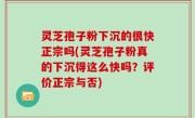 灵芝孢子粉下沉的很快正宗吗(灵芝孢子粉真的下沉得这么快吗？评价正宗与否)