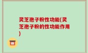 灵芝孢子粉性功能(灵芝孢子粉的性功能作用)