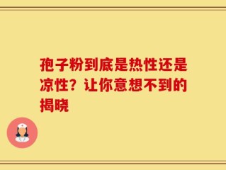 孢子粉到底是热性还是凉性？让你意想不到的揭晓