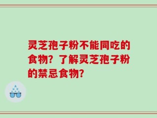 灵芝孢子粉不能同吃的食物？了解灵芝孢子粉的禁忌食物？