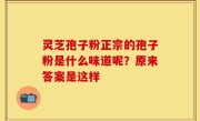 灵芝孢子粉正宗的孢子粉是什么味道呢？原来答案是这样