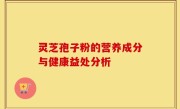 灵芝孢子粉的营养成分与健康益处分析