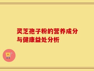 灵芝孢子粉的营养成分与健康益处分析