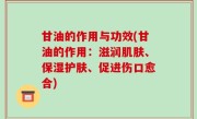 甘油的作用与功效(甘油的作用：滋润肌肤、保湿护肤、促进伤口愈合)