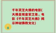 千年灵芝大佛的电影(大佛呈现皇家之象，电影《千年灵芝大佛》揭示神秘佛教文化)