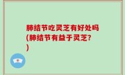 肺结节吃灵芝有好处吗(肺结节有益于灵芝？)