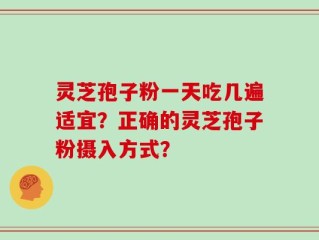 灵芝孢子粉一天吃几遍适宜？正确的灵芝孢子粉摄入方式？