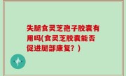 失腿食灵芝孢子胶囊有用吗(食灵芝胶囊能否促进腿部康复？)