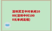 深圳灵芝中村单间1000(深圳中村1000元单间出租)