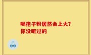 喝孢子粉居然会上火？你没听过的