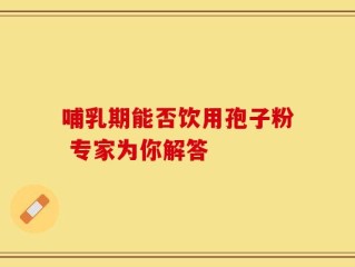 哺乳期能否饮用孢子粉 专家为你解答
