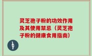 灵芝孢子粉的功效作用及其使用禁忌（灵芝孢子粉的健康食用指南）