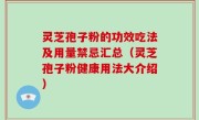 灵芝孢子粉的功效吃法及用量禁忌汇总（灵芝孢子粉健康用法大介绍）