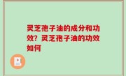 灵芝孢子油的成分和功效？灵芝孢子油的功效如何