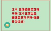 江中 正信破壁灵芝孢子粉(江中正信出品 破壁灵芝孢子粉-保肝养生优选)