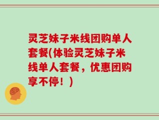 灵芝妹子米线团购单人套餐(体验灵芝妹子米线单人套餐，优惠团购享不停！)